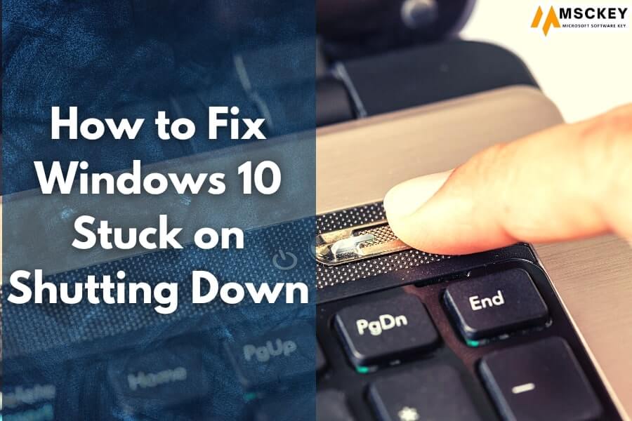 How to Fix Windows 10 Stuck on Shutting Down - msckey